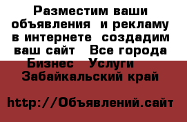 Разместим ваши объявления  и рекламу в интернете, создадим ваш сайт - Все города Бизнес » Услуги   . Забайкальский край